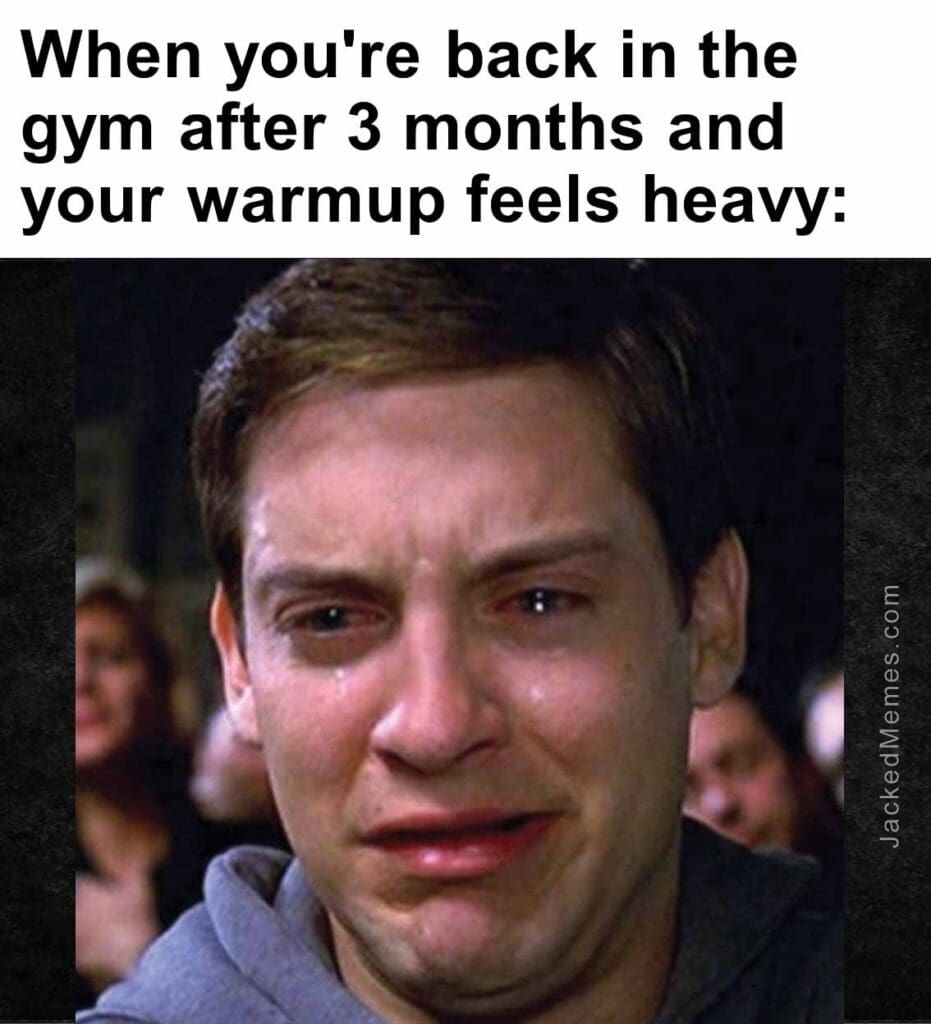 When you're back in the gym after 3 months and your warmup feels heavy