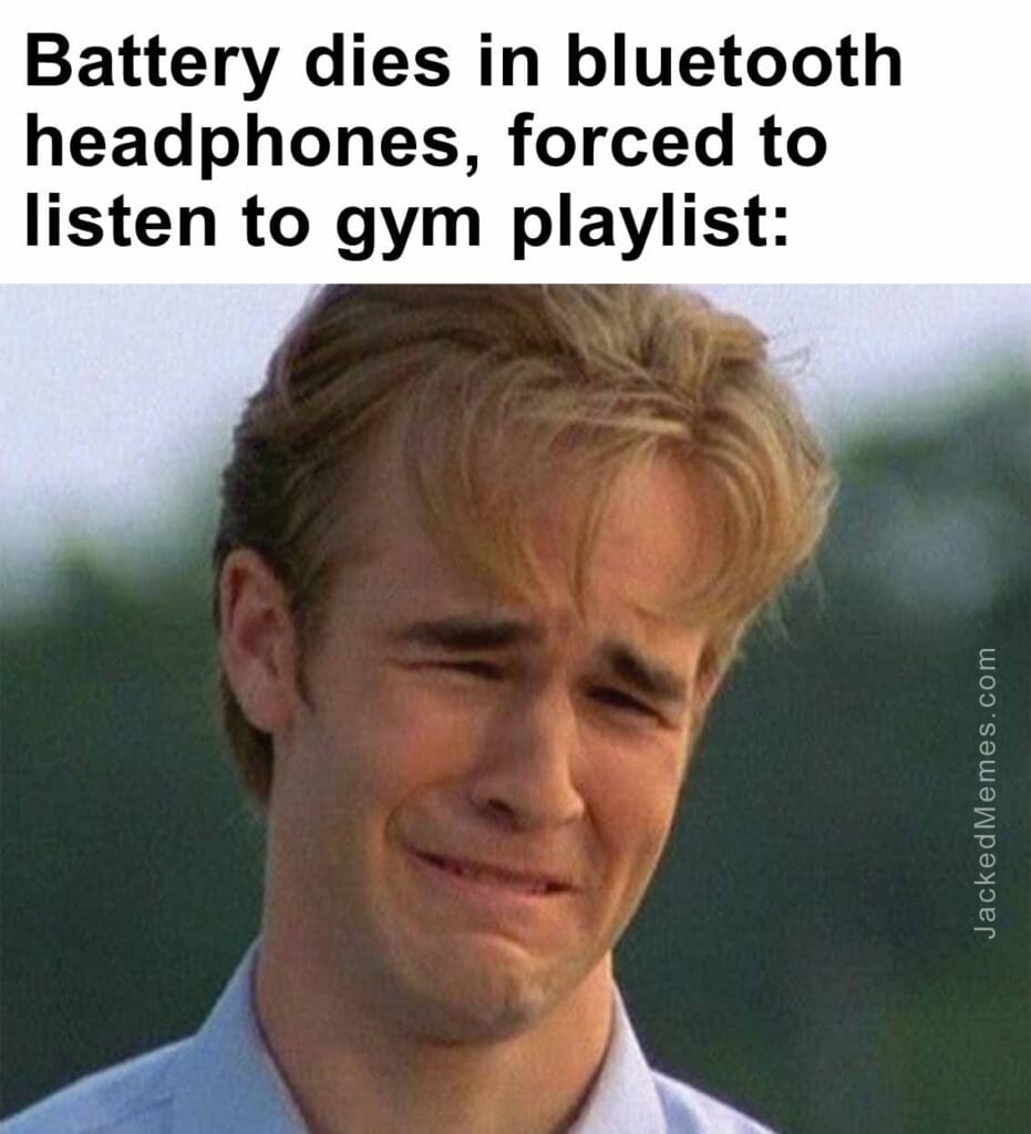 Battery dies in bluetooth headphones, forced to listen to gym playlist