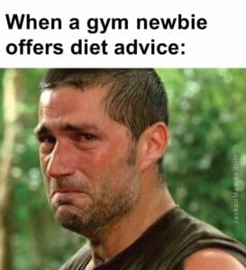 When a gym newbie offers diet advice