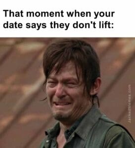 That moment when your date says they don't lift