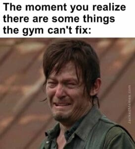 The moment you realize  there are some things the gym can't fix