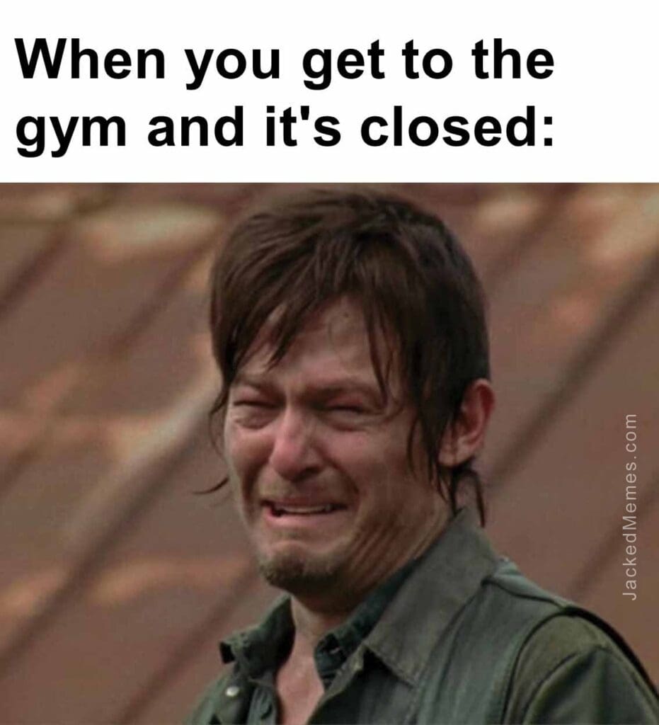 When you get to the gym and it's closed