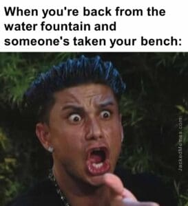 When you're back from the water fountain and someone's taken your bench