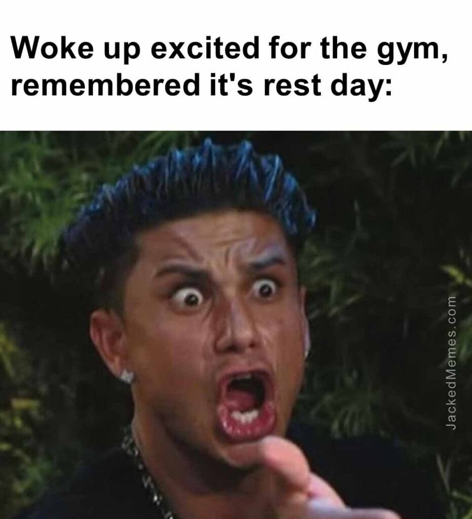 Woke up excited for the gym, remembered it's rest day