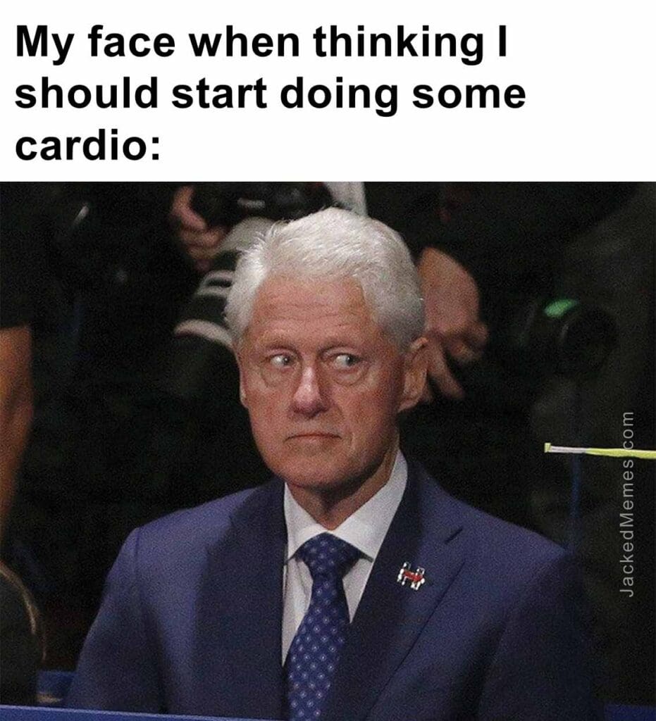 My face when thinking i should start doing some cardio