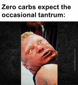 Zero carbs expect the occasional tantrum