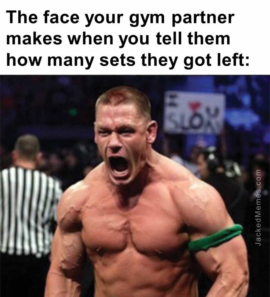 The face your gym partner makes when you tell them how many sets they got left