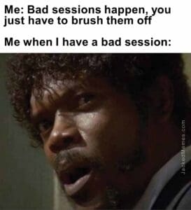 Me bad sessions happen