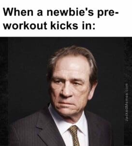 When a newbie's preworkout kicks in