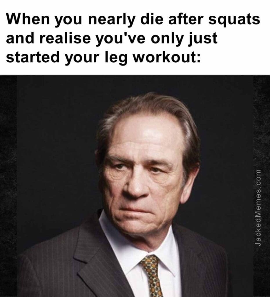 When you nearly die after squats and realise you've only just started your leg workout