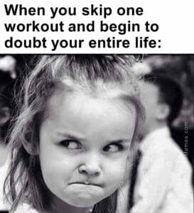 When you skip one workout and begin to doubt your entire life