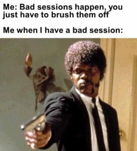 Me bad sessions happen