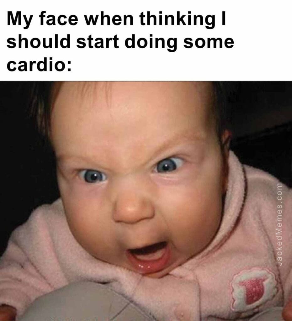 My face when thinking i should start doing some cardio