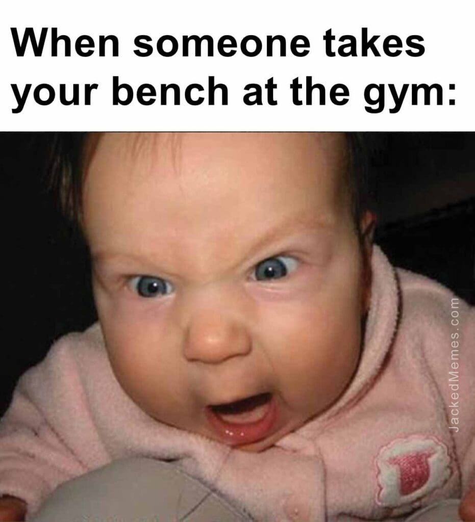 When someone takes your bench at the gym