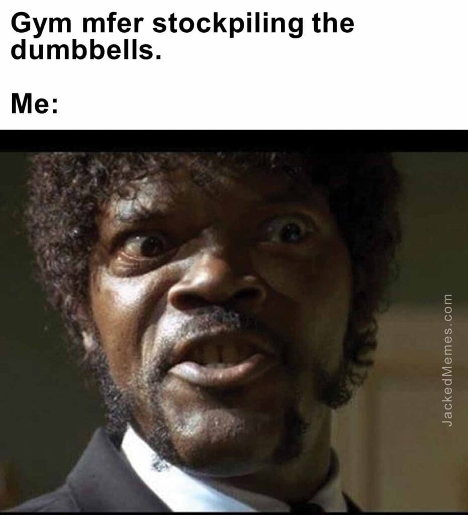 Gym mfer stockpiling the dumbbells.  me