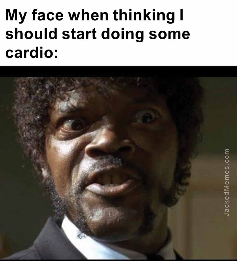 My face when thinking i should start doing some cardio