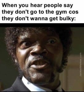 When you hear people say they don't go to the gym cos they don't wanna get bulky