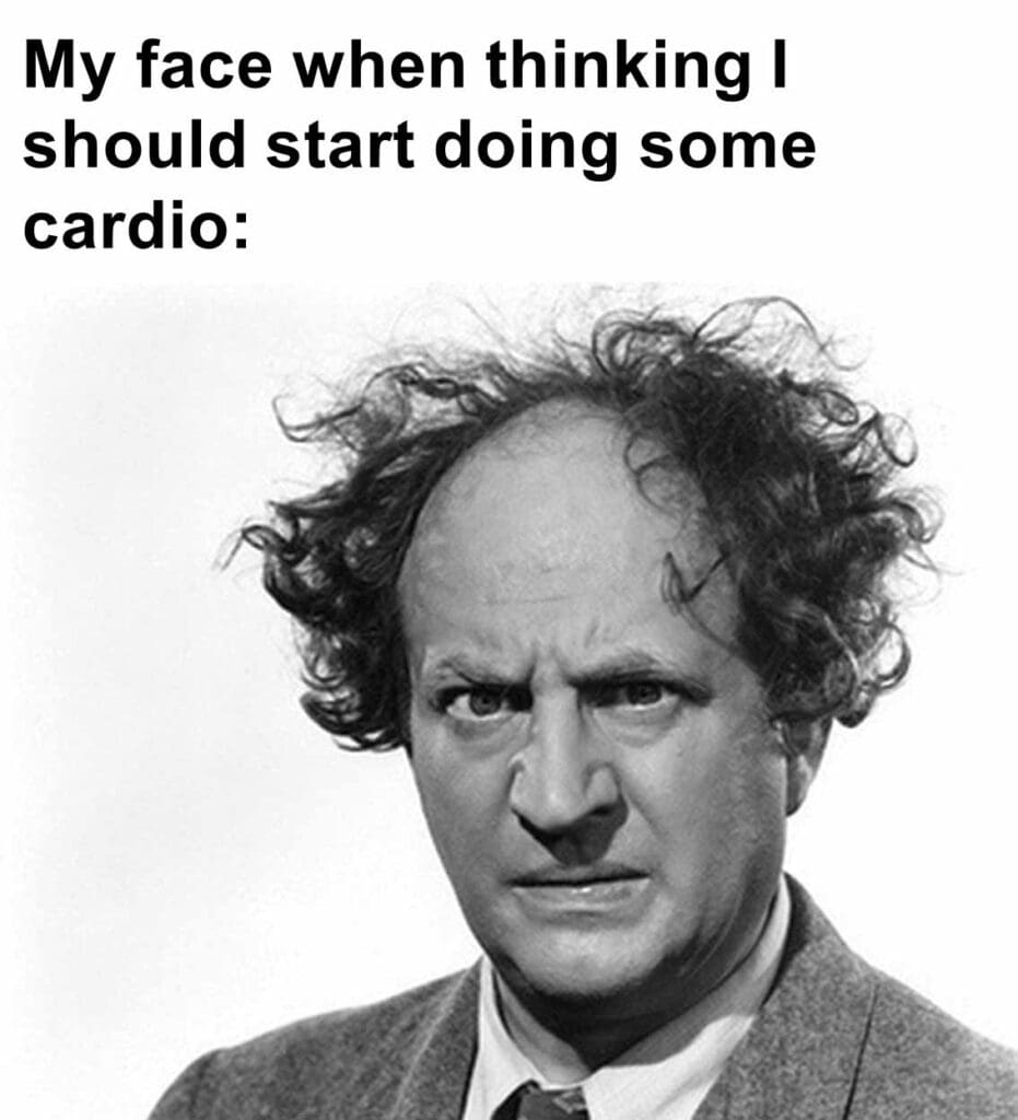 My face when thinking i should start doing some cardio