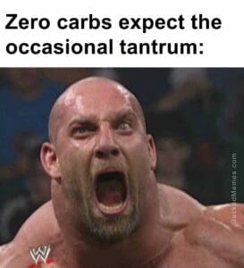 Zero carbs expect the occasional tantrum