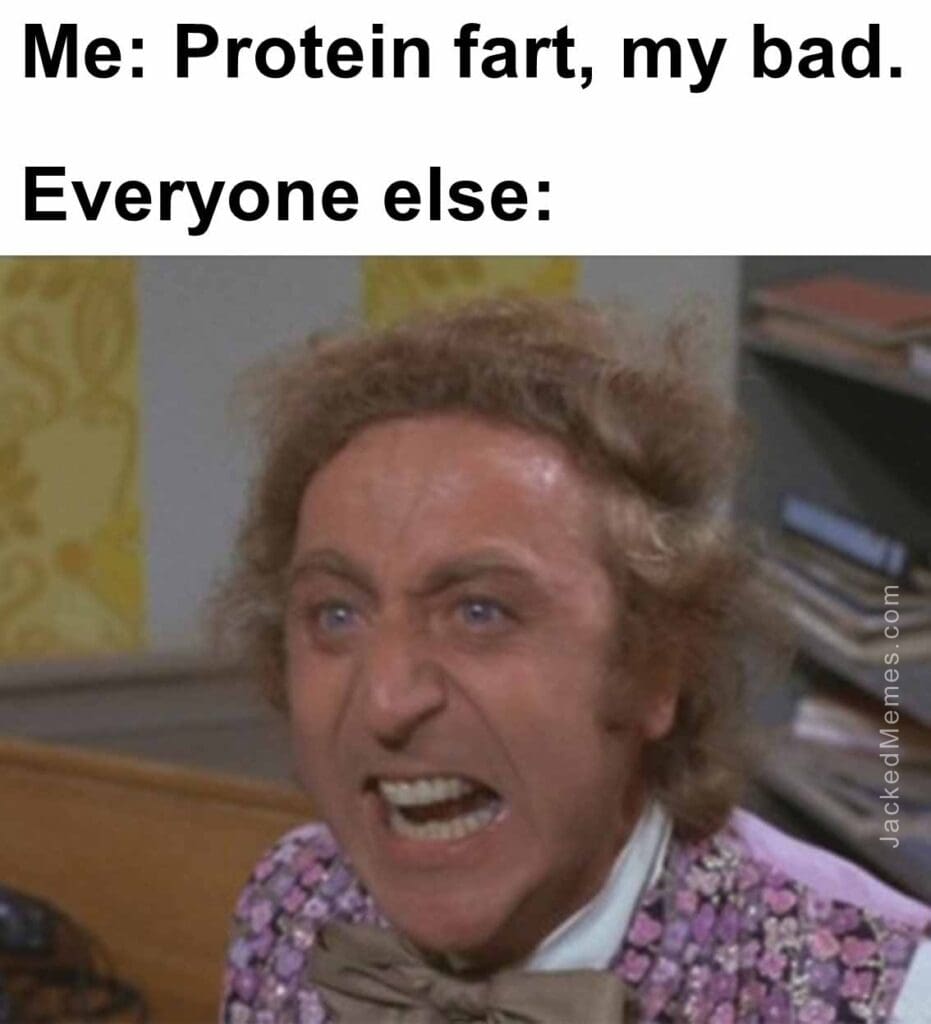 Me protein fart, my bad.  everyone else