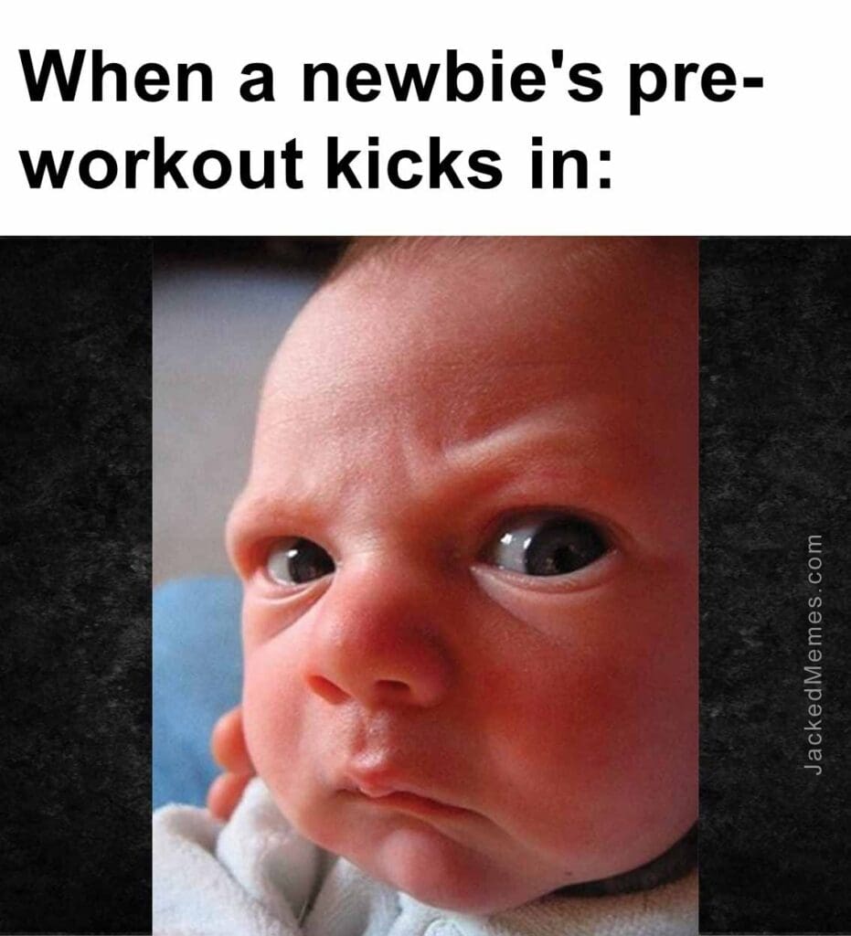 When a newbie's preworkout kicks in