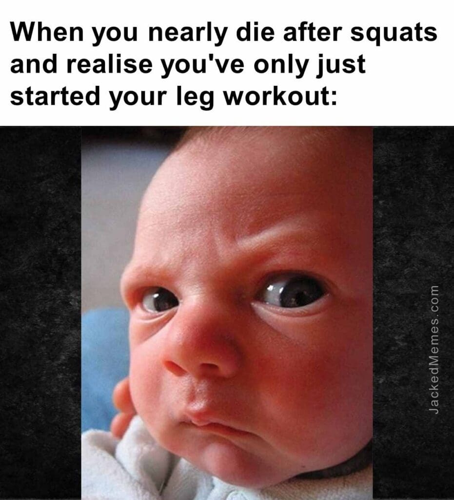 When you nearly die after squats and realise you've only just started your leg workout