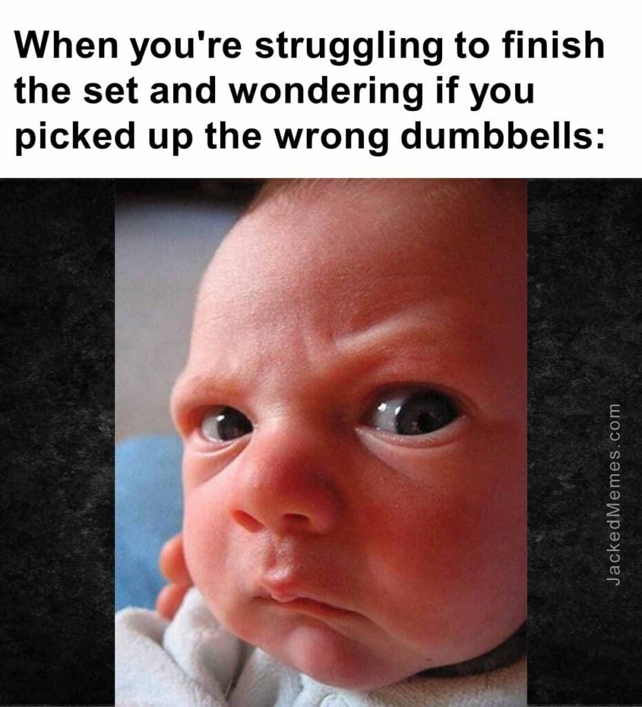 When you're struggling to finish the set and wondering if you picked up the wrong dumbbells