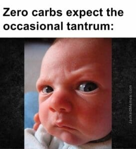 Zero carbs expect the occasional tantrum