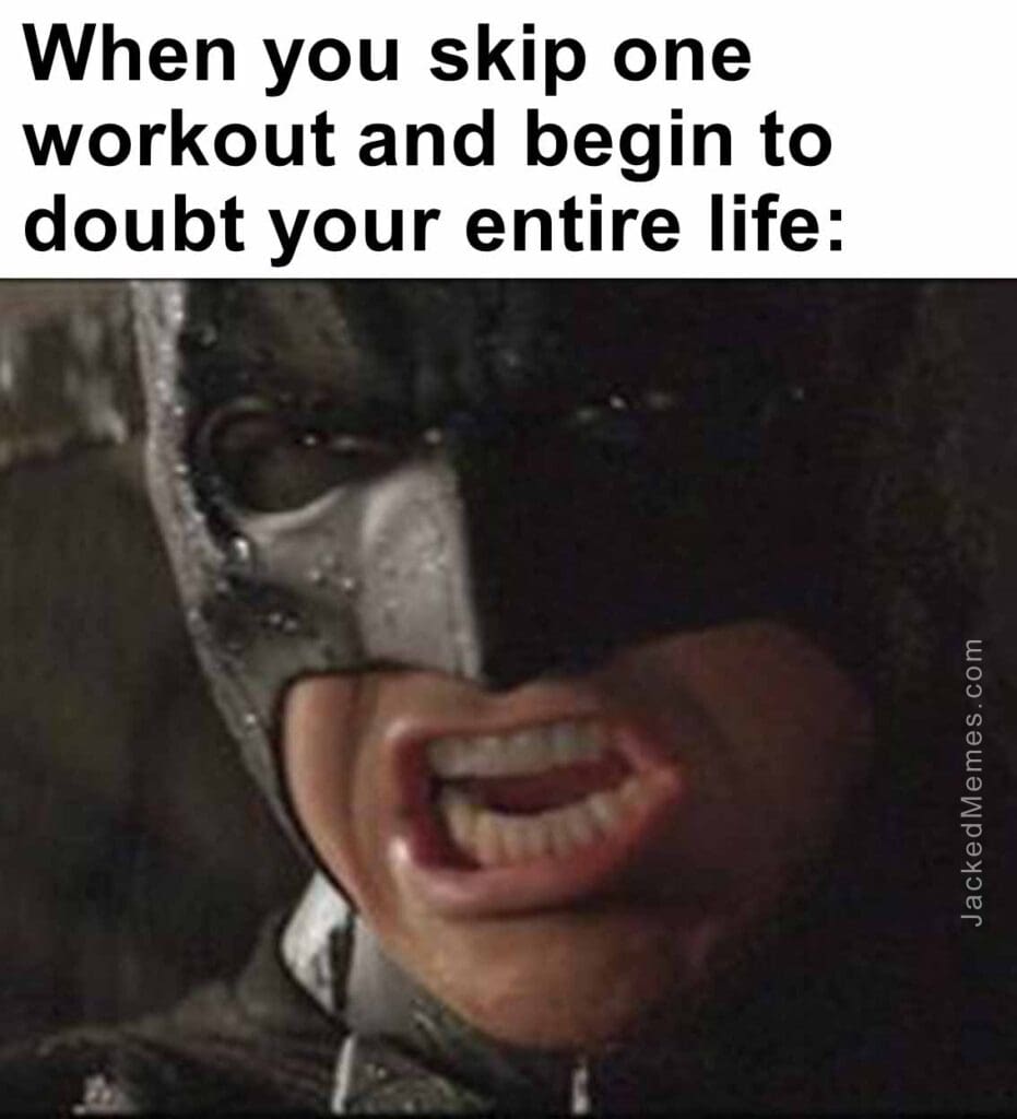 When you skip one workout and begin to doubt your entire life