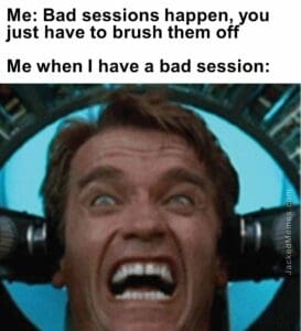 Me bad sessions happen