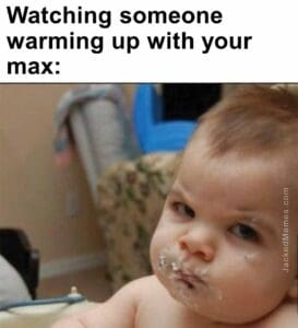 Watching someone warming up with your max