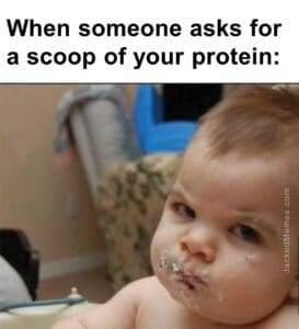 When someone asks for a scoop of your protein