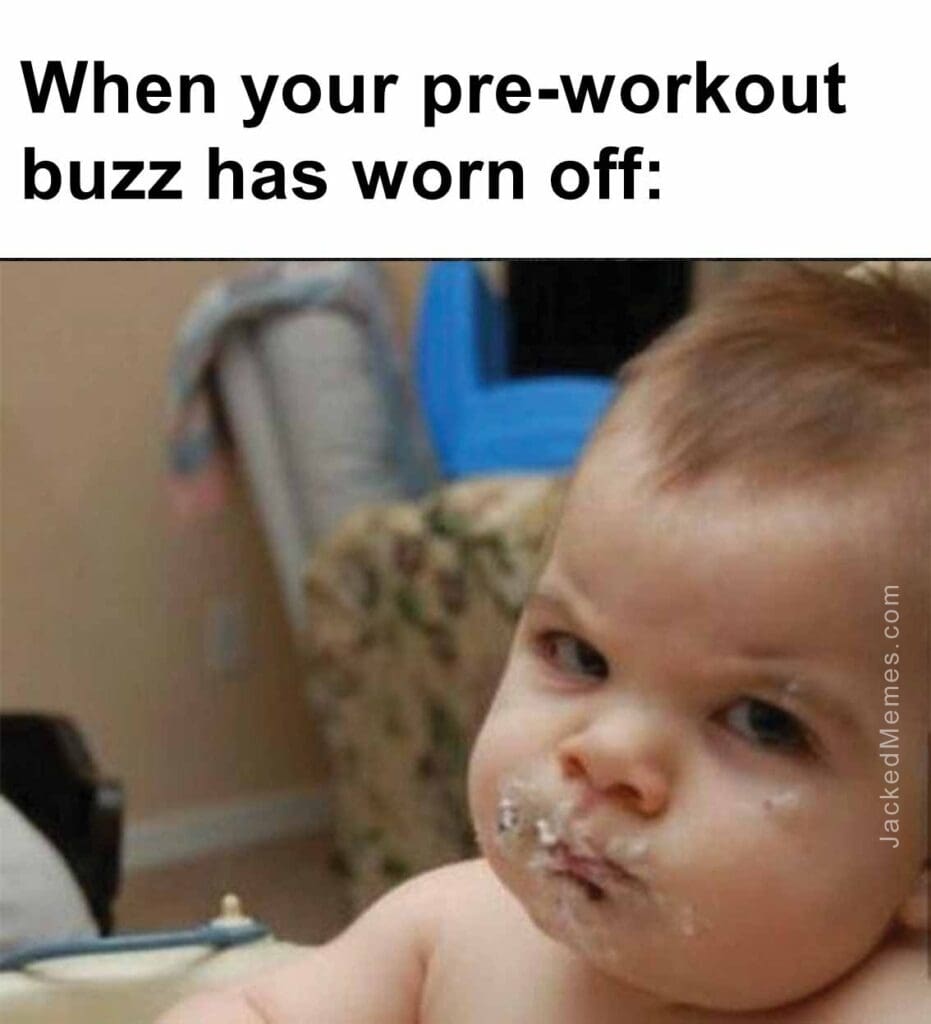 When your preworkout buzz has worn off