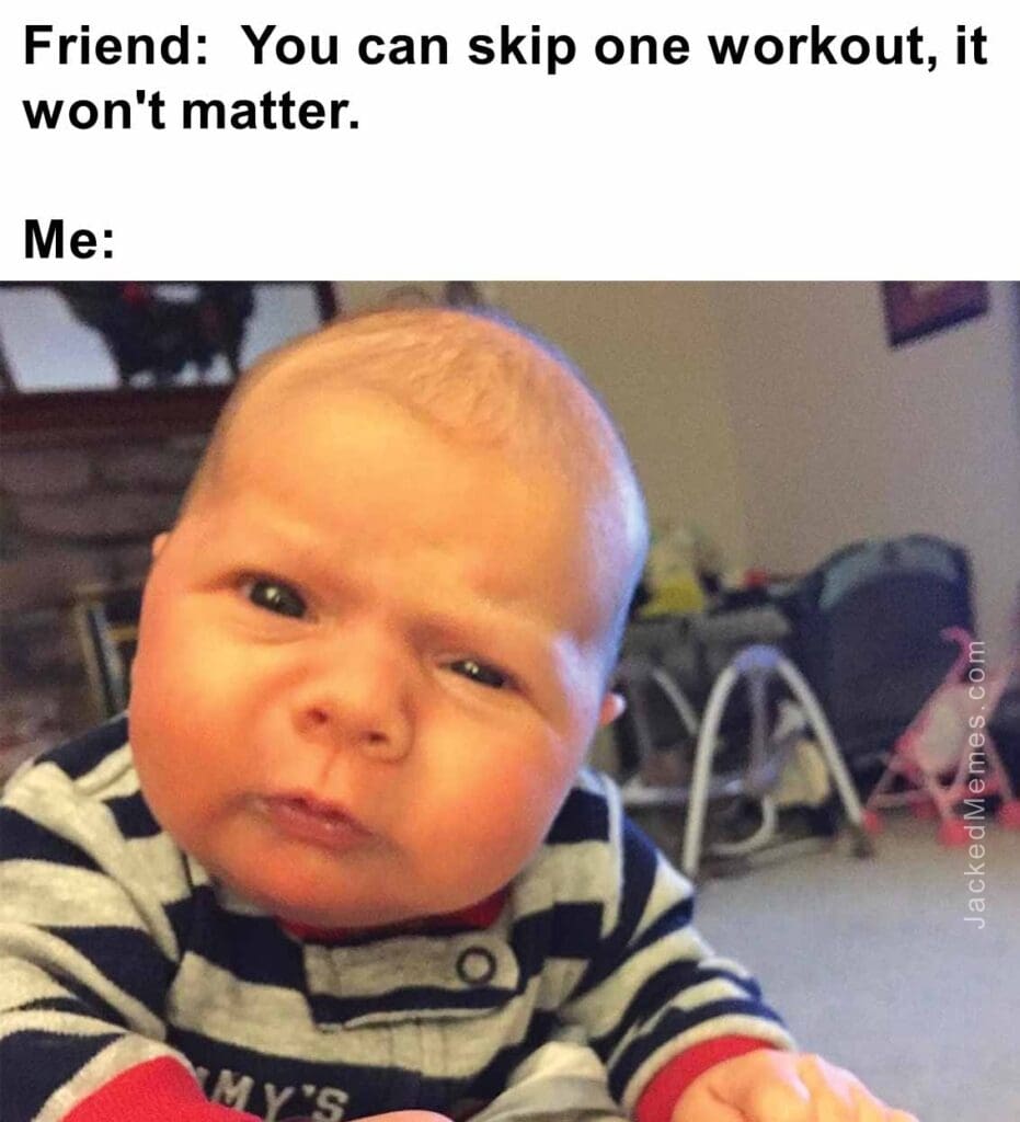 Friend  you can skip one workout, it won't matter.  me