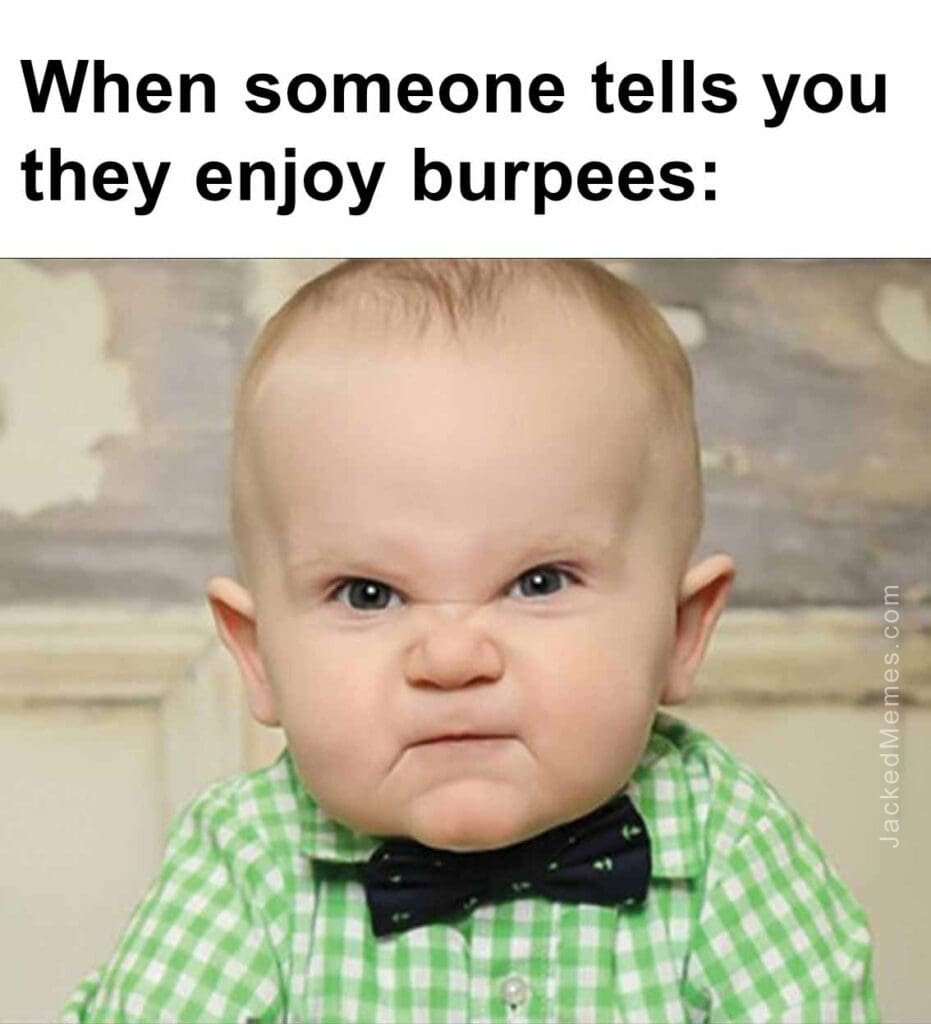 When someone tells you they enjoy burpees