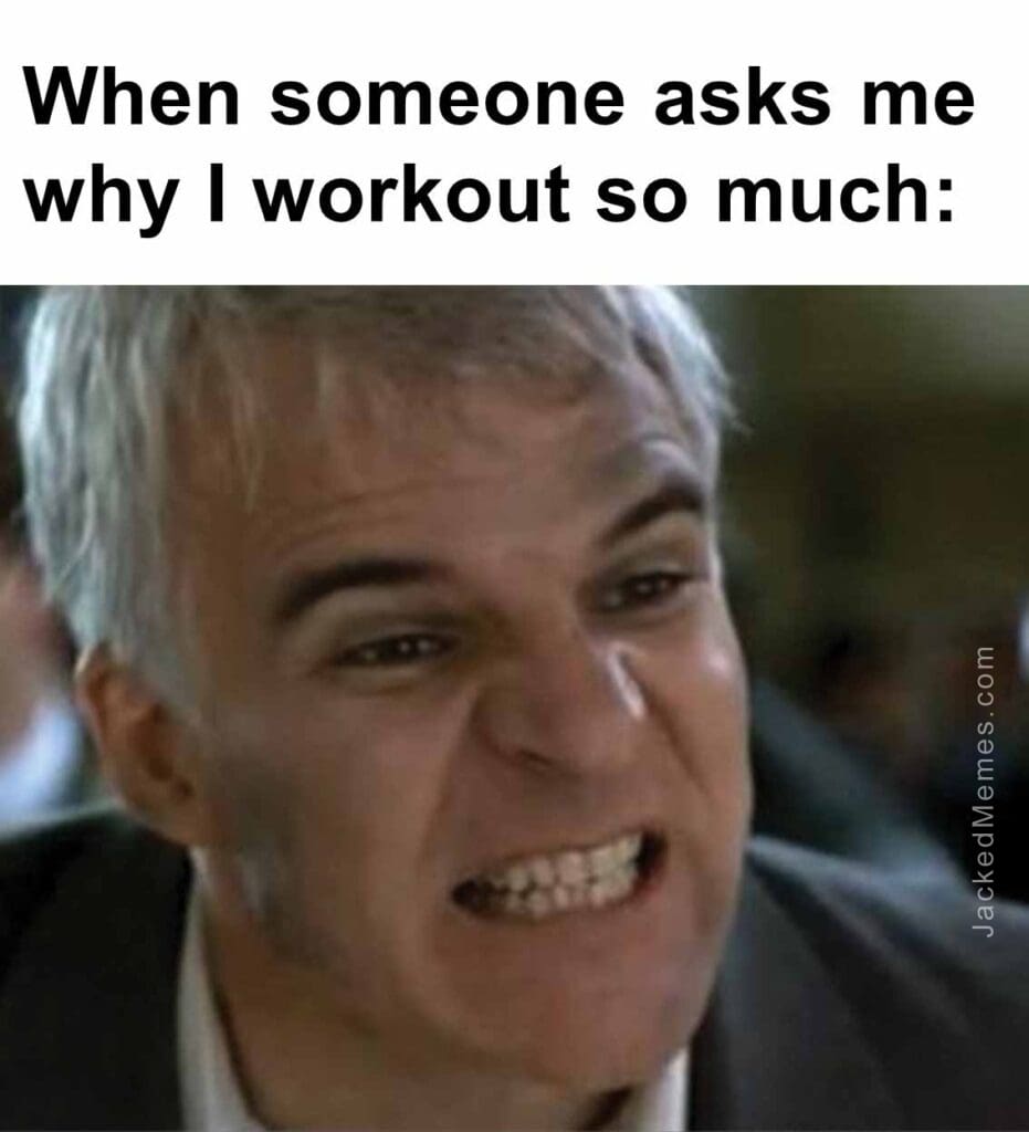 When someone asks me why i workout so much