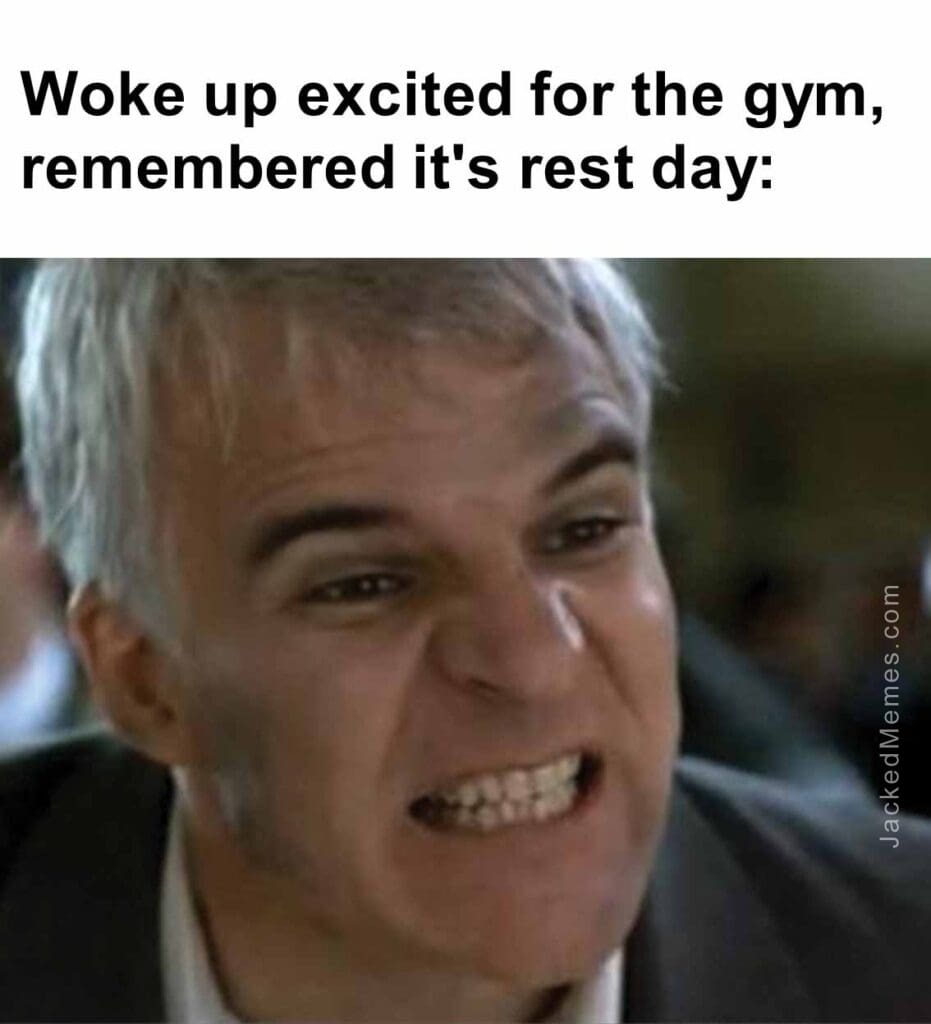 Woke up excited for the gym, remembered it's rest day