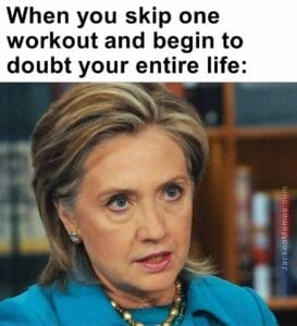 When you skip one workout and begin to doubt your entire life