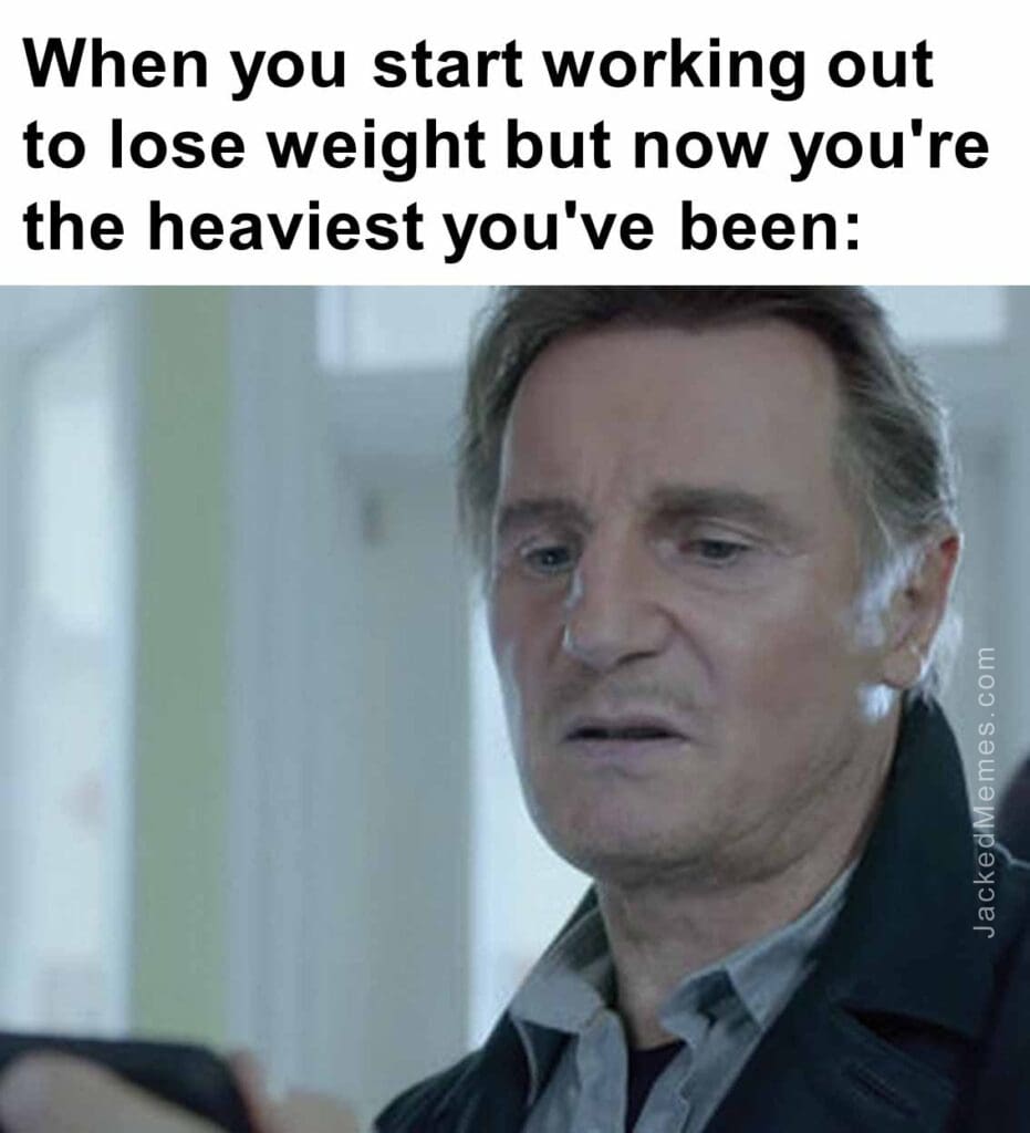 When you start working out to lose weight but now you're the heaviest you've been