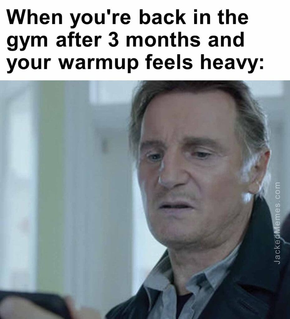 When you're back in the gym after 3 months and your warmup feels heavy