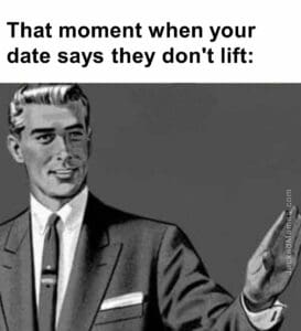 That moment when your date says they don't lift