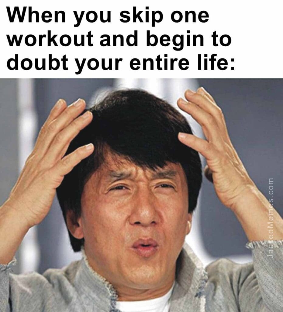 When you skip one workout and begin to doubt your entire life