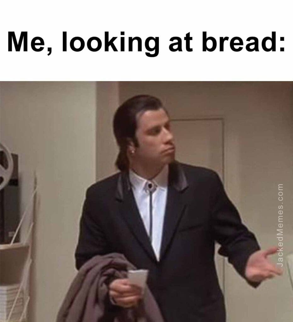 Me, looking at bread