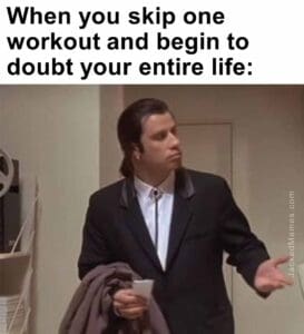 When you skip one workout and begin to doubt your entire life