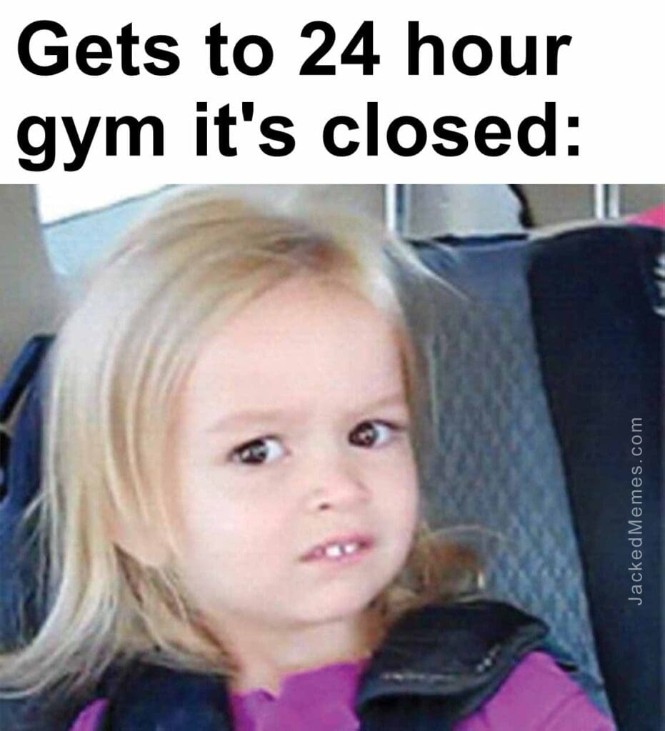 Gets to 24 hour gym it's closed