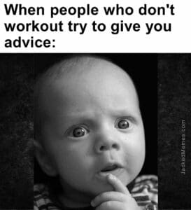 When people who don't workout try to give you advice