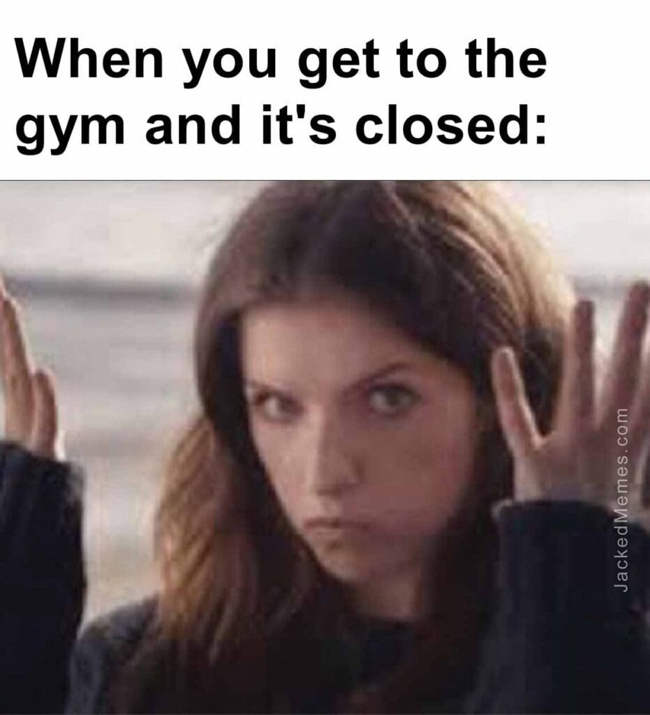 When you get to the gym and it's closed