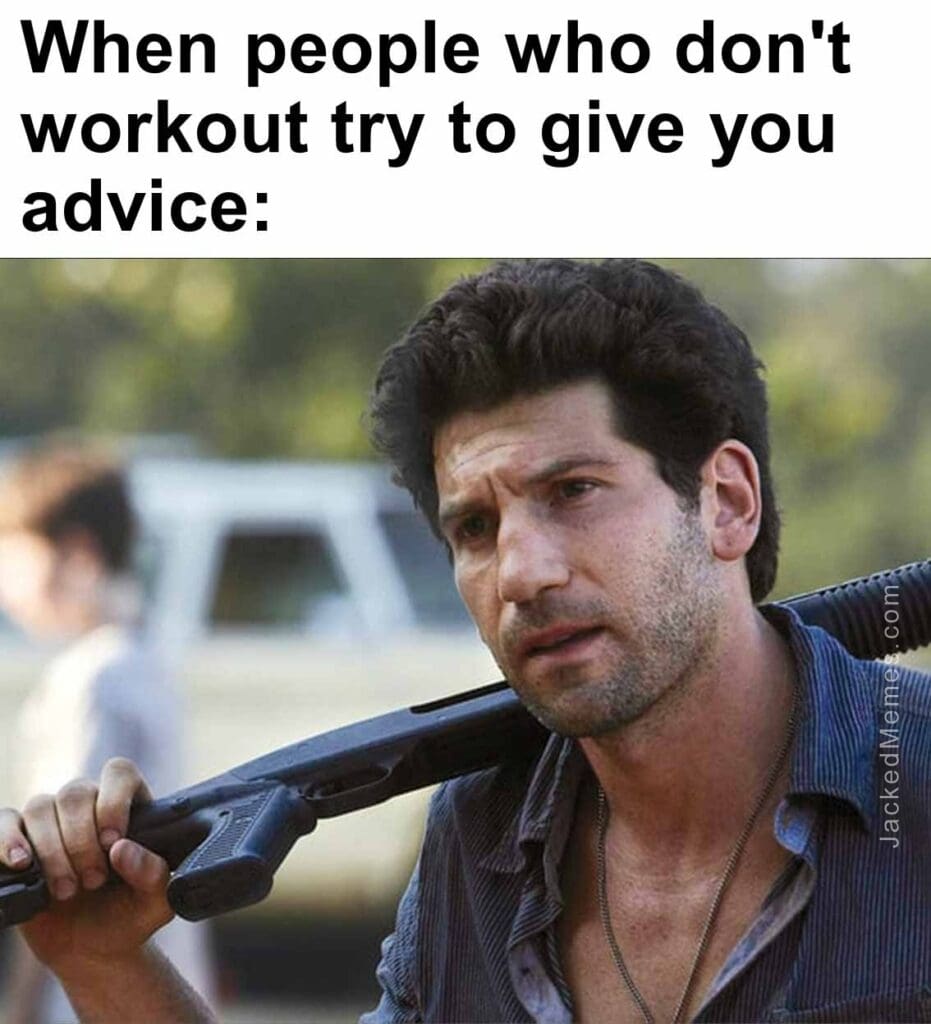 When people who don't workout try to give you advice