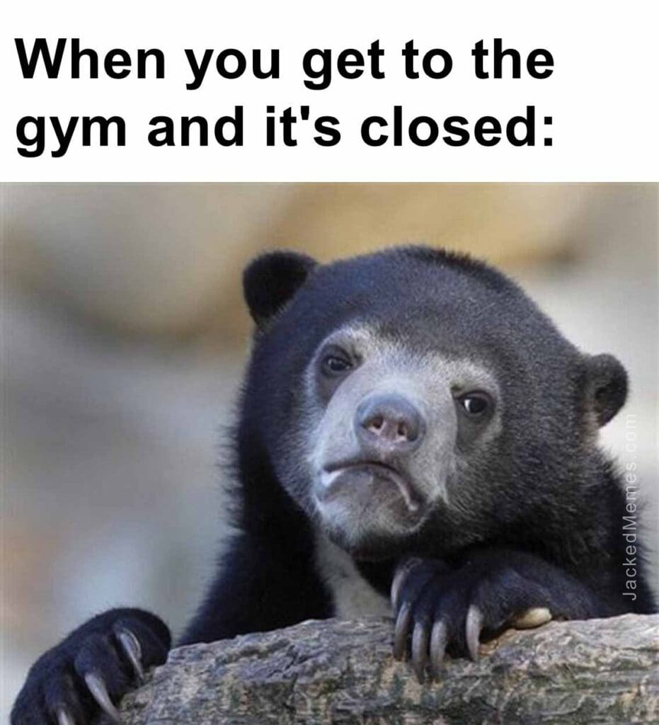 When you get to the gym and it's closed