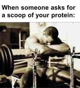 When someone asks for a scoop of your protein